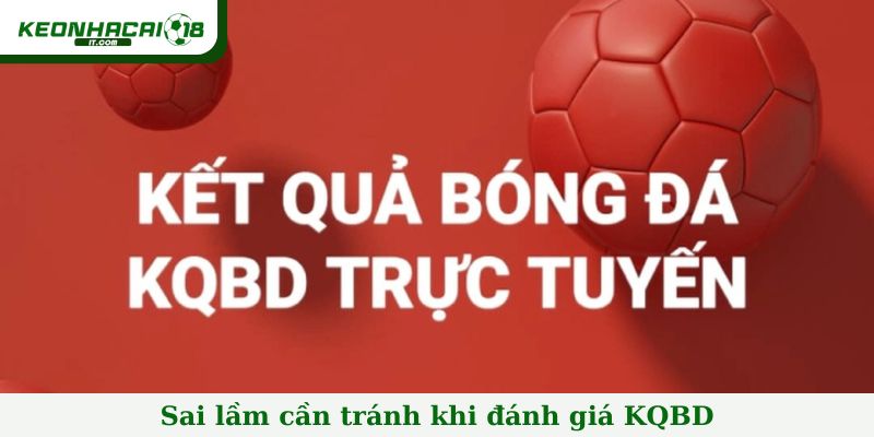 Sai lầm cần tránh khi đánh giá KQBD